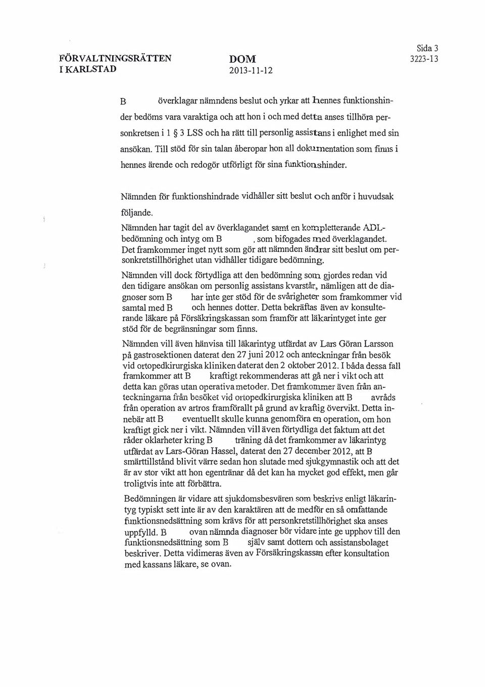 Till stöd för sin talan åberopar hon all dokumentation som fim1s i hennes ärende och redogör utförligt för sina funktionshinder.