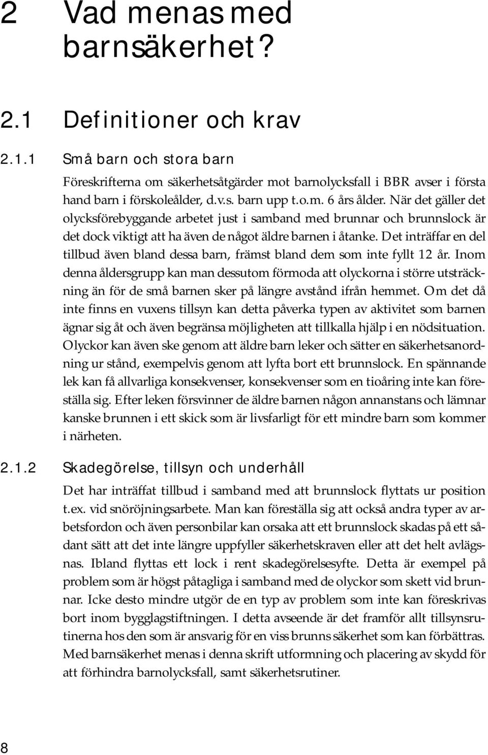 Det inträffar en del tillbud även bland dessa barn, främst bland dem som inte fyllt 12 år.