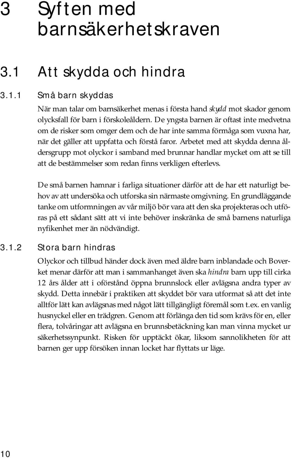 Arbetet med att skydda denna åldersgrupp mot olyckor i samband med brunnar handlar mycket om att se till att de bestämmelser som redan finns verkligen efterlevs.