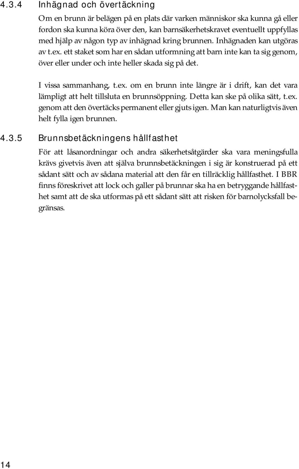 I vissa sammanhang, t.ex. om en brunn inte längre är i drift, kan det vara lämpligt att helt tillsluta en brunnsöppning. Detta kan ske på olika sätt, t.ex. genom att den övertäcks permanent eller gjuts igen.