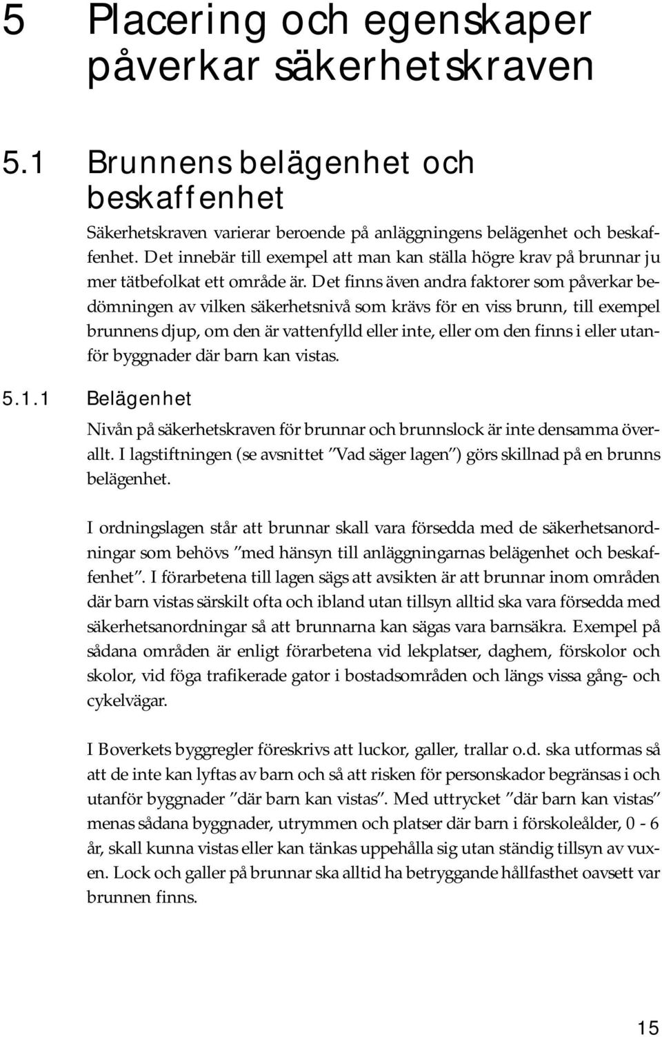 Det finns även andra faktorer som påverkar bedömningen av vilken säkerhetsnivå som krävs för en viss brunn, till exempel brunnens djup, om den är vattenfylld eller inte, eller om den finns i eller