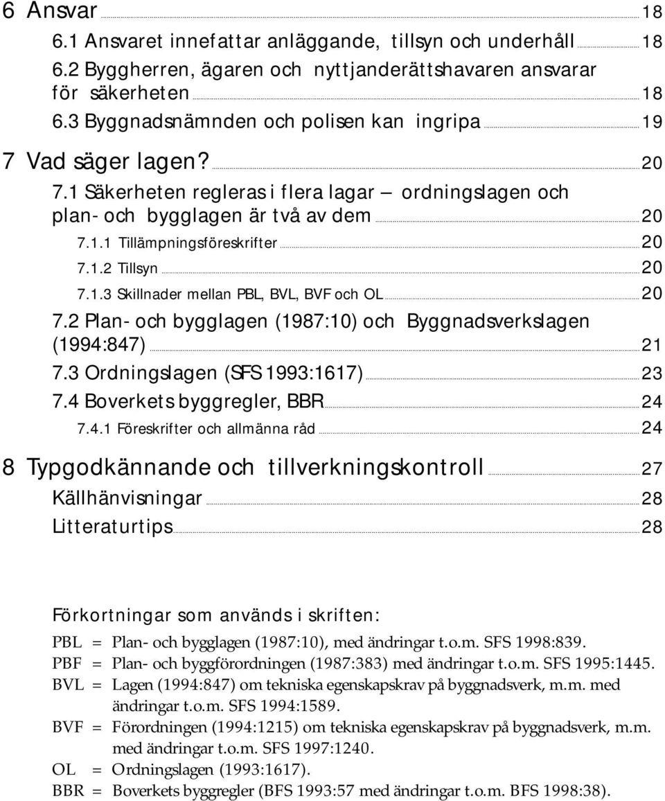 ..20 7.2 Plan- och bygglagen (1987:10) och Byggnadsverkslagen (1994:847)...21 7.3 Ordningslagen (SFS 1993:1617)...23 7.4 Boverkets byggregler, BBR...24 7.4.1 Föreskrifter och allmänna råd.