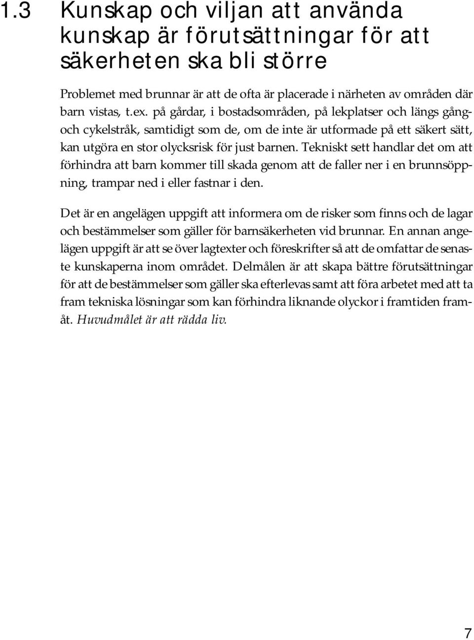 Tekniskt sett handlar det om att förhindra att barn kommer till skada genom att de faller ner i en brunnsöppning, trampar ned i eller fastnar i den.