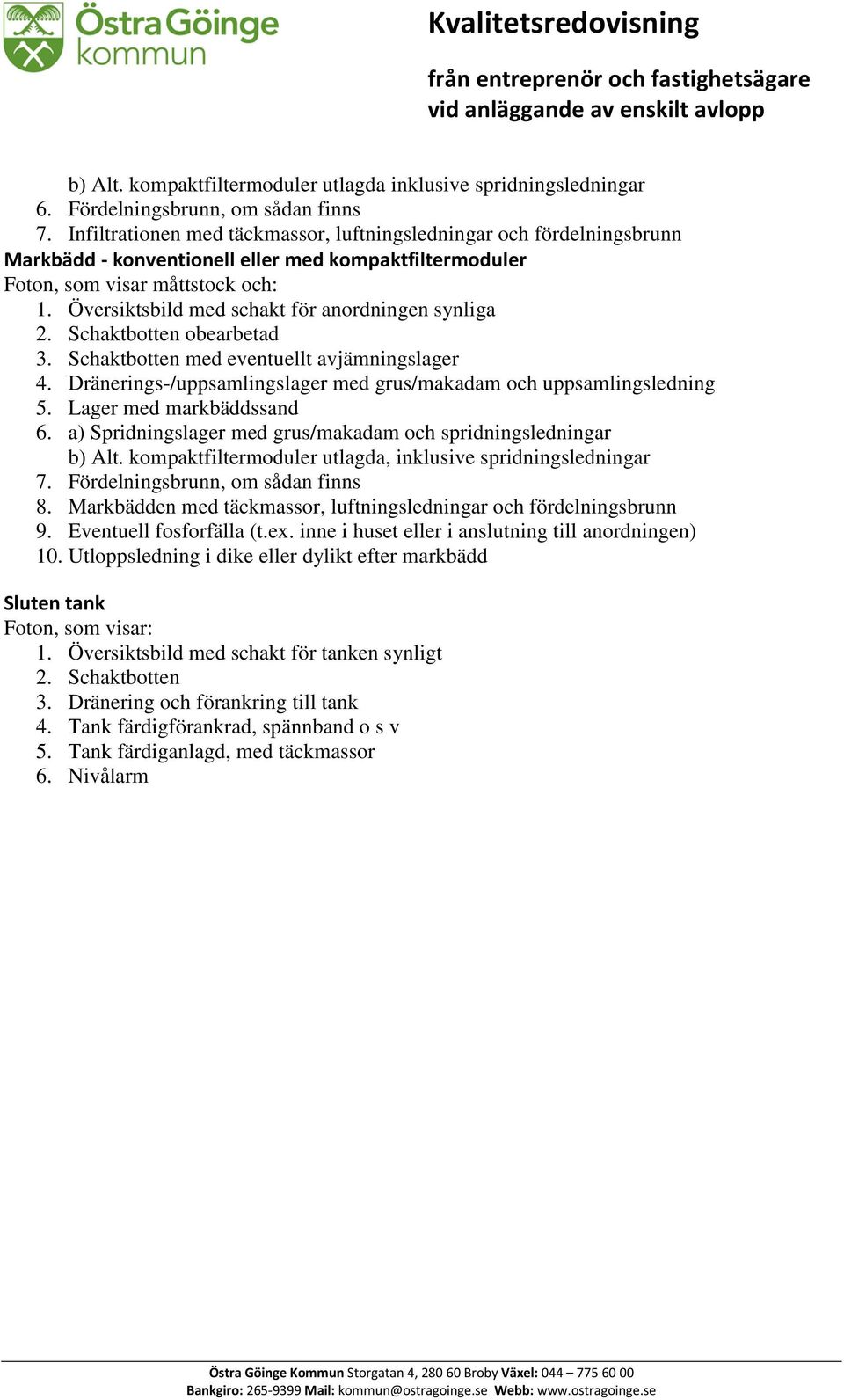 Översiktsbild med schakt för anordningen synliga 2. Schaktbotten obearbetad 3. Schaktbotten med eventuellt avjämningslager 4. Dränerings-/uppsamlingslager med grus/makadam och uppsamlingsledning 5.