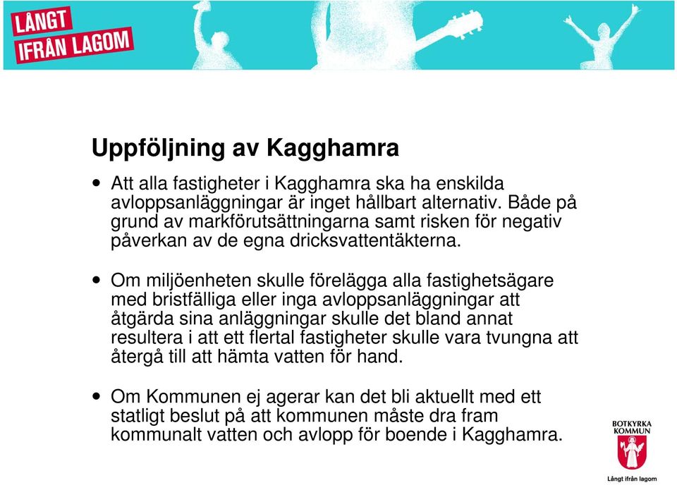 Om miljöenheten skulle förelägga alla fastighetsägare med bristfälliga eller inga avloppsanläggningar att åtgärda sina anläggningar skulle det bland annat