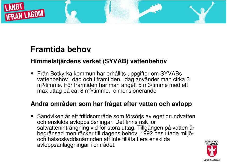 dimensionerande Andra områden som har frågat efter vatten och avlopp Sandviken är ett fritidsområde som försörjs av eget grundvatten och enskilda avloppslösningar.