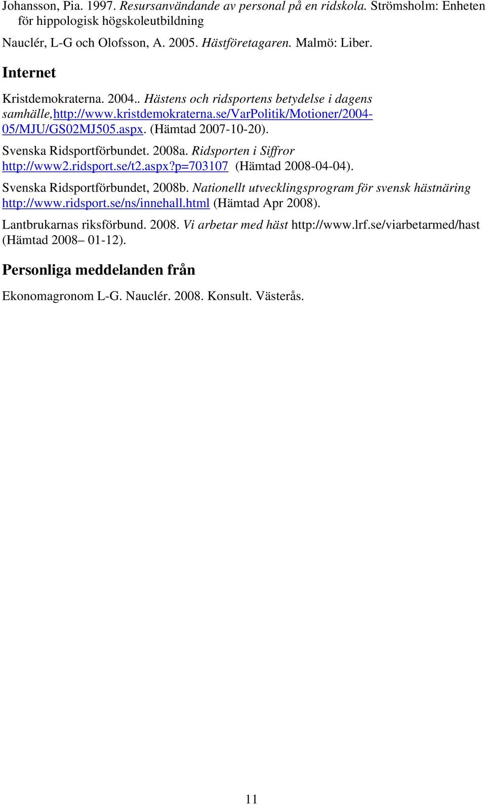 Svenska Ridsportförbundet. 2008a. Ridsporten i Siffror http://www2.ridsport.se/t2.aspx?p=703107 (Hämtad 2008-04-04). Svenska Ridsportförbundet, 2008b.