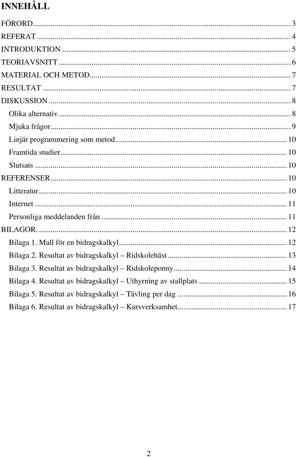 .. 11 BILAGOR.... 12 Bilaga 1. Mall för en bidragskalkyl... 12 Bilaga 2. Resultat av bidragskalkyl Ridskolehäst... 13 Bilaga 3. Resultat av bidragskalkyl Ridskoleponny.