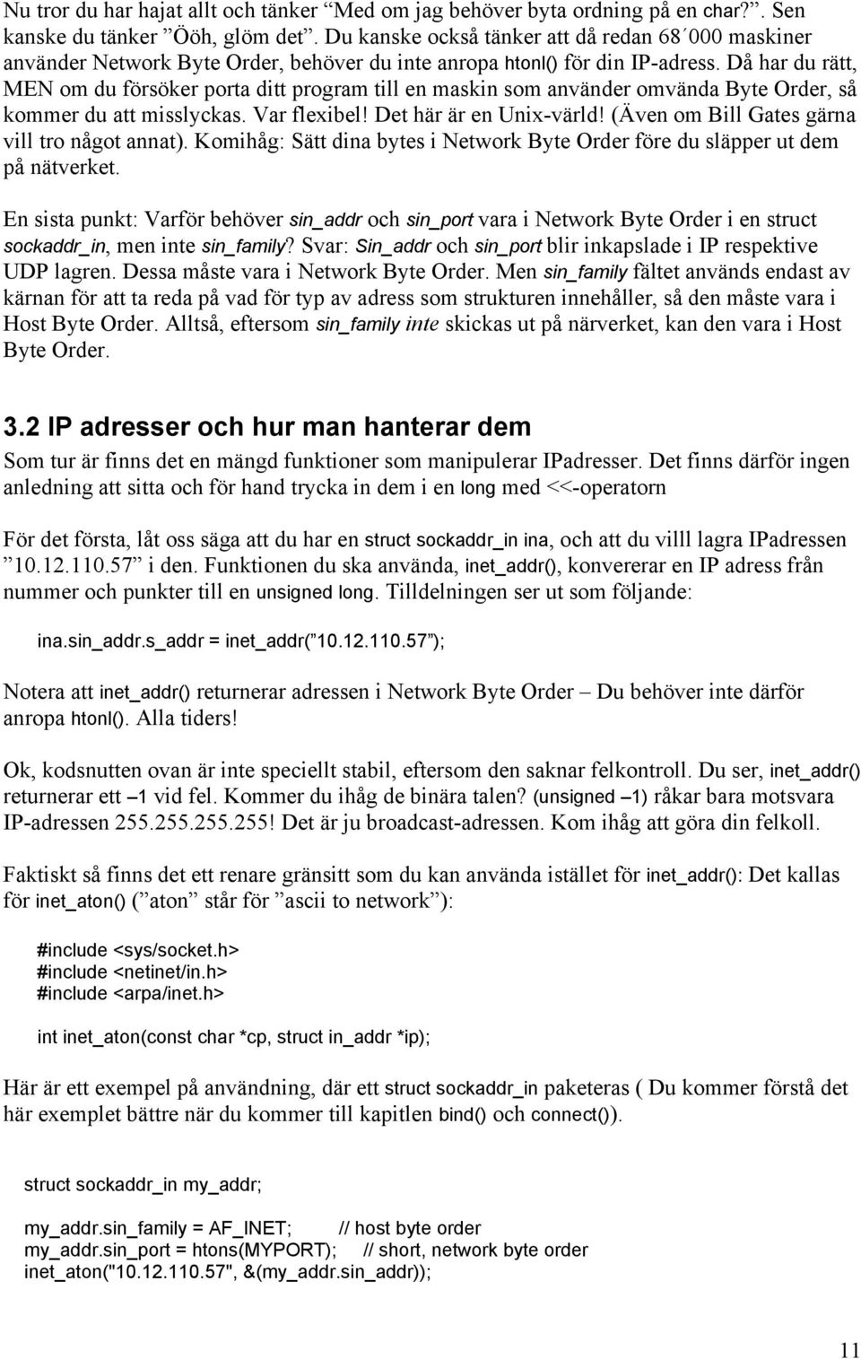 Då har du rätt, MEN om du försöker porta ditt program till en maskin som använder omvända Byte Order, så kommer du att misslyckas. Var flexibel! Det här är en Unix-värld!