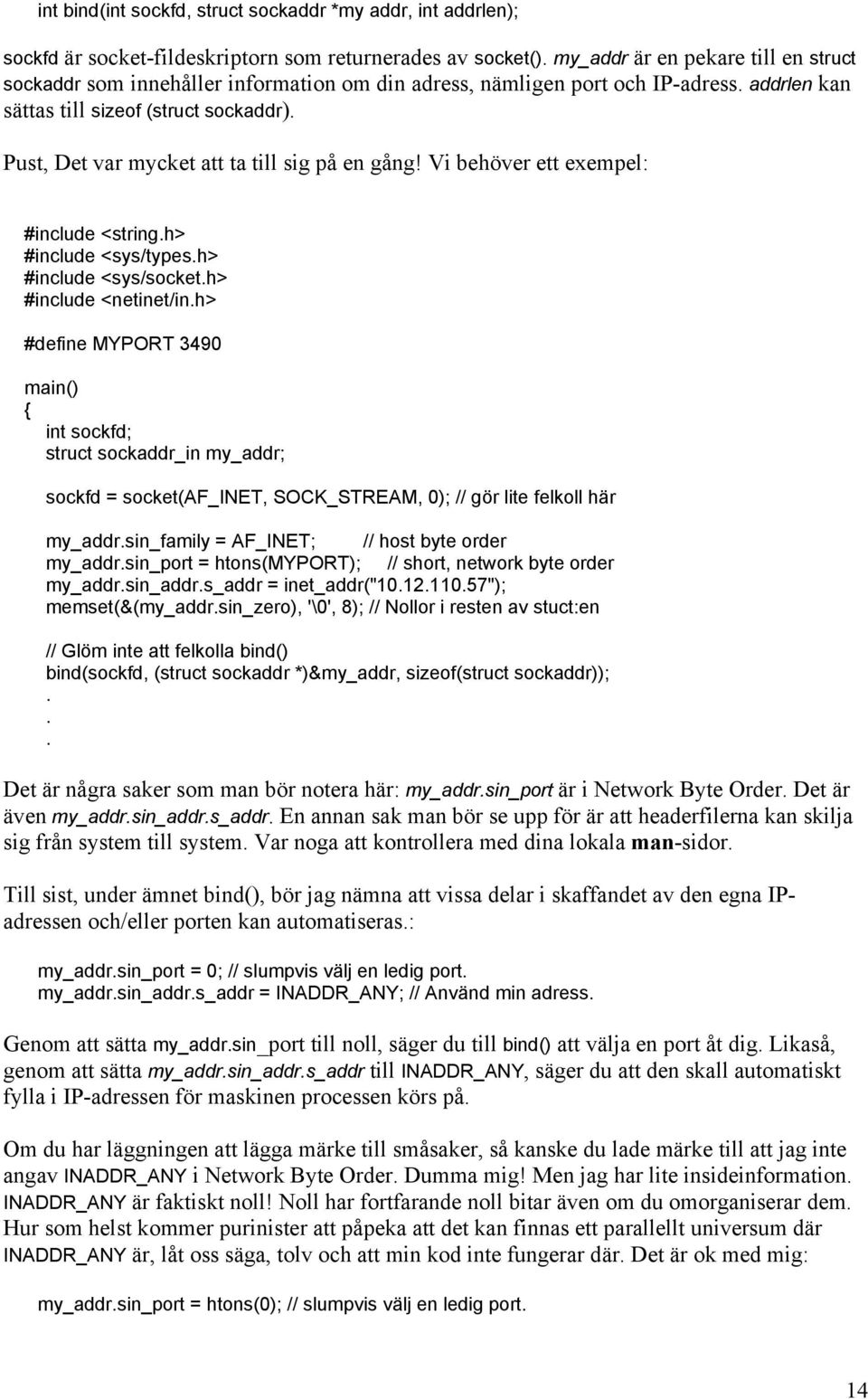 Pust, Det var mycket att ta till sig på en gång! Vi behöver ett exempel: #include <string.h> #include <sys/types.h> #include <sys/socket.h> #include <netinet/in.