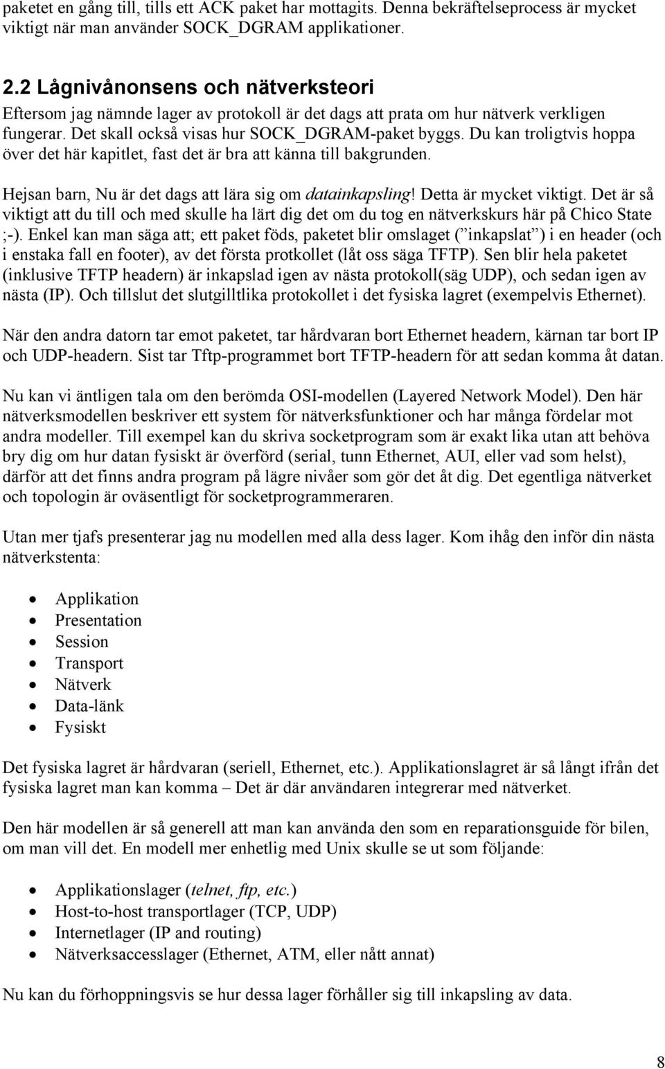 Du kan troligtvis hoppa över det här kapitlet, fast det är bra att känna till bakgrunden. Hejsan barn, Nu är det dags att lära sig om datainkapsling! Detta är mycket viktigt.