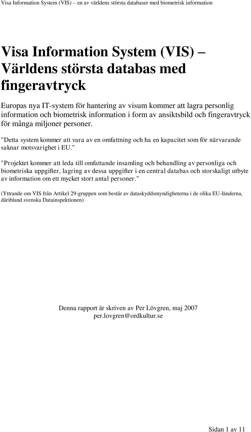 " "Projektet kommer att leda till omfattande insamling och behandling av personliga och biometriska uppgifter, lagring av dessa uppgifter i en central databas och storskaligt utbyte av information om