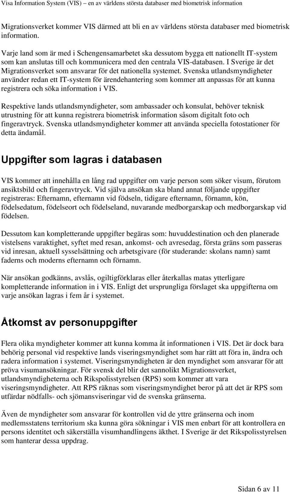 I Sverige är det Migrationsverket som ansvarar för det nationella systemet.