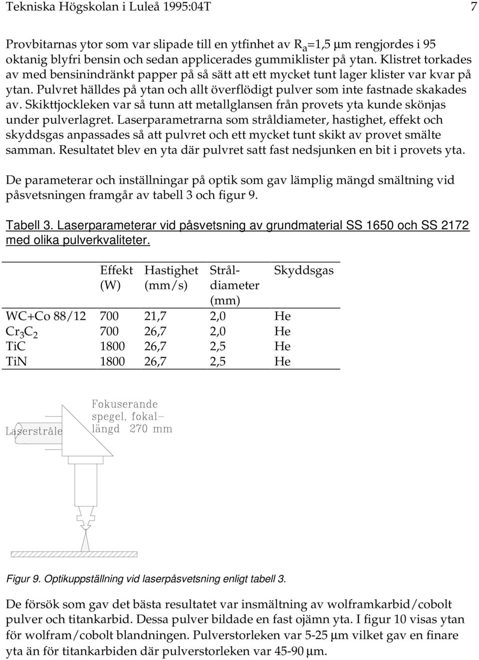 Skikttjockleken var så tunn att metallglansen från provets yta kunde skönjas under pulverlagret.