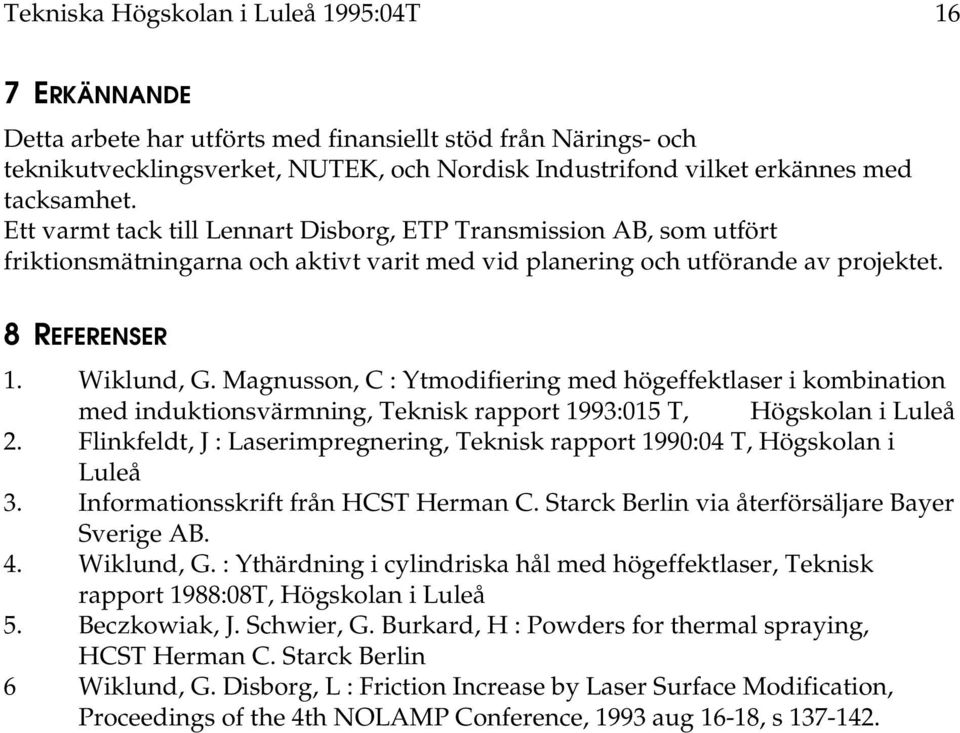 Magnusson, C : Ytmodifiering med högeffektlaser i kombination med induktionsvärmning, Teknisk rapport 1993:015 T, Högskolan i Luleå 2.