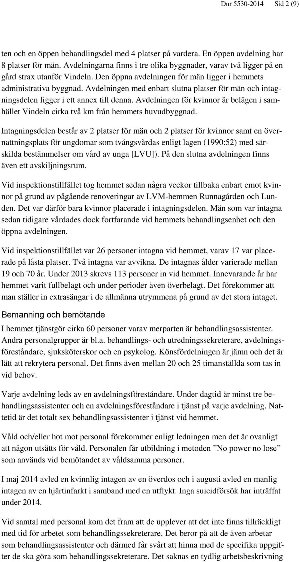 Avdelningen med enbart slutna platser för män och intagningsdelen ligger i ett annex till denna. Avdelningen för kvinnor är belägen i samhället Vindeln cirka två km från hemmets huvudbyggnad.