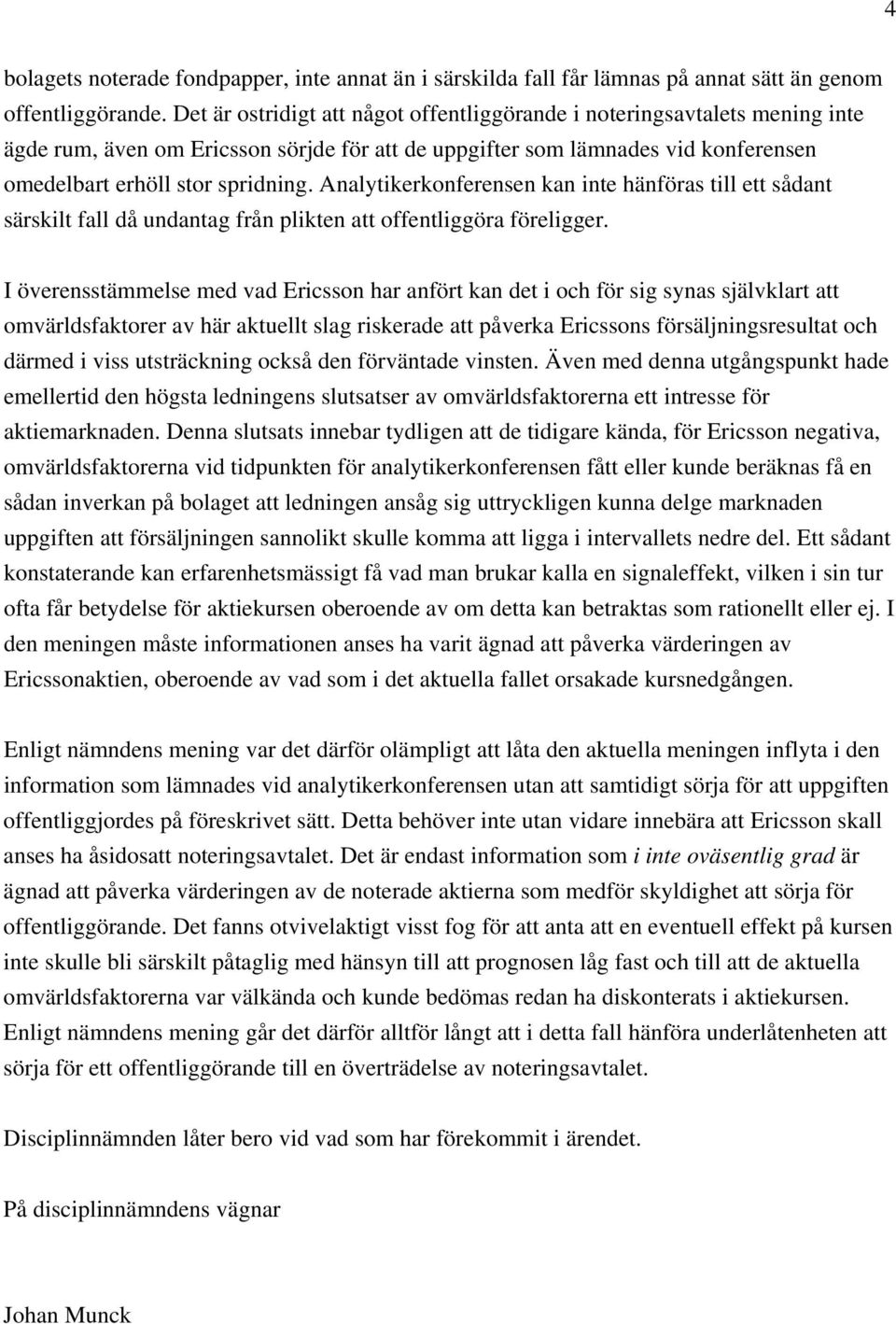 Analytikerkonferensen kan inte hänföras till ett sådant särskilt fall då undantag från plikten att offentliggöra föreligger.