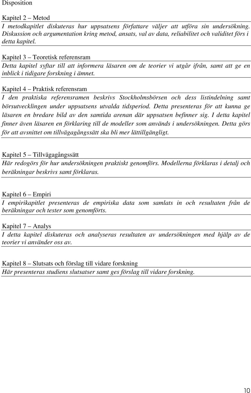 Kapitel 3 Teoretisk referensram Detta kapitel syftar till att informera läsaren om de teorier vi utgår ifrån, samt att ge en inblick i tidigare forskning i ämnet.