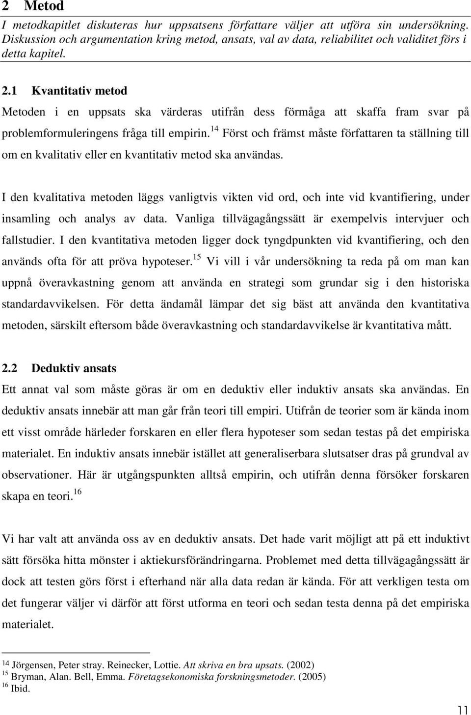 1 Kvantitativ metod Metoden i en uppsats ska värderas utifrån dess förmåga att skaffa fram svar på problemformuleringens fråga till empirin.