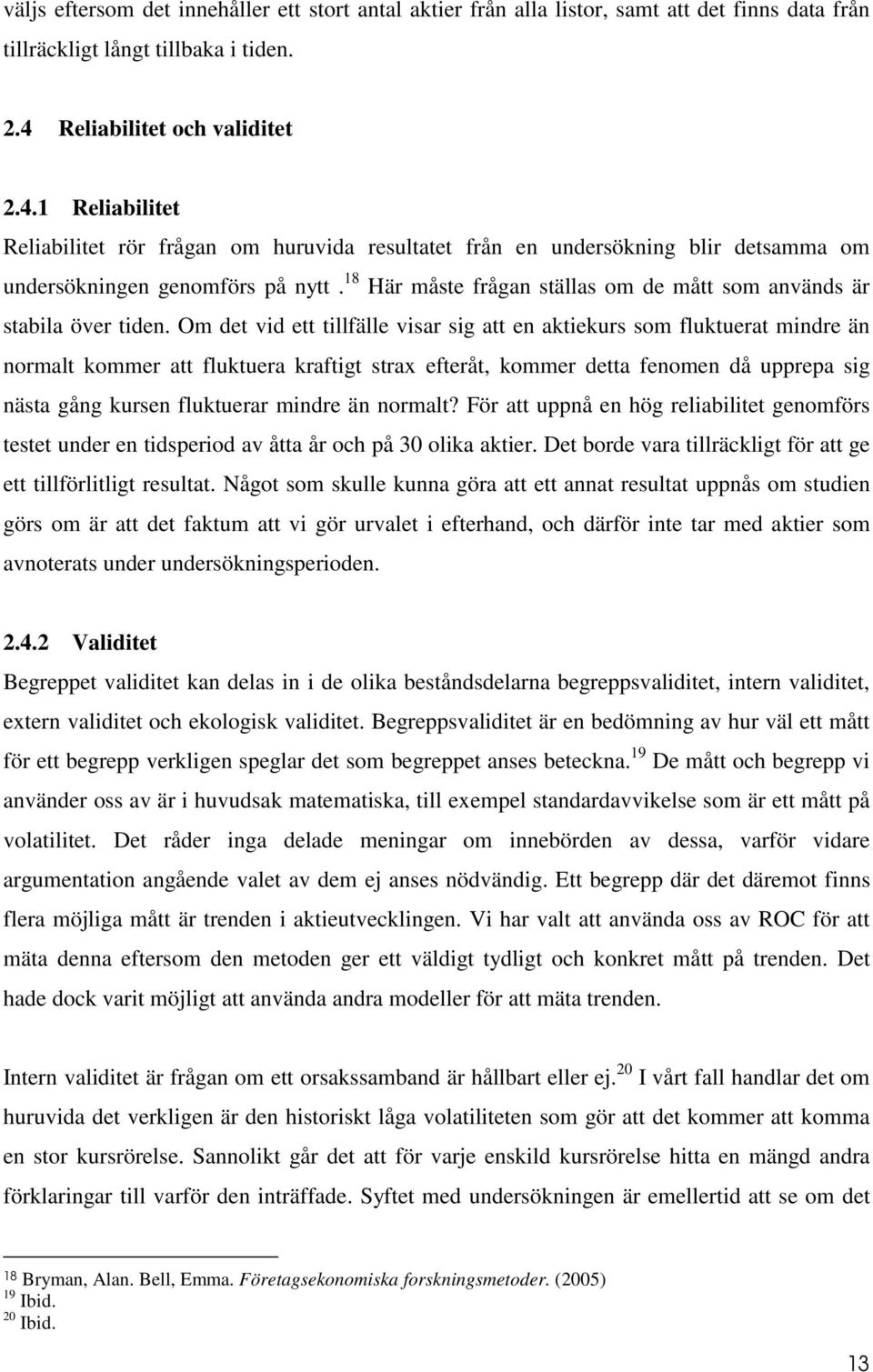 18 Här måste frågan ställas om de mått som används är stabila över tiden.