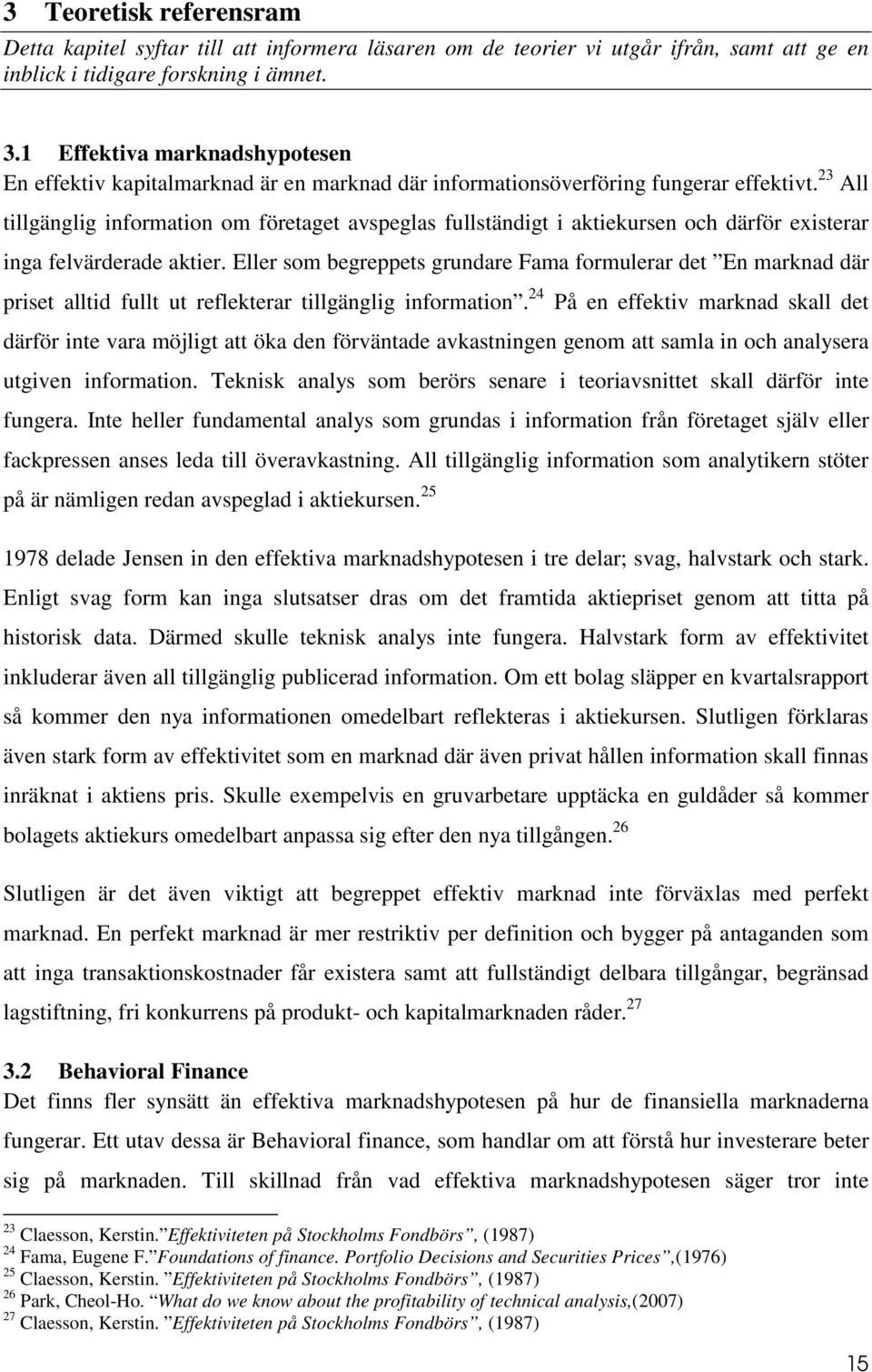 23 All tillgänglig information om företaget avspeglas fullständigt i aktiekursen och därför existerar inga felvärderade aktier.