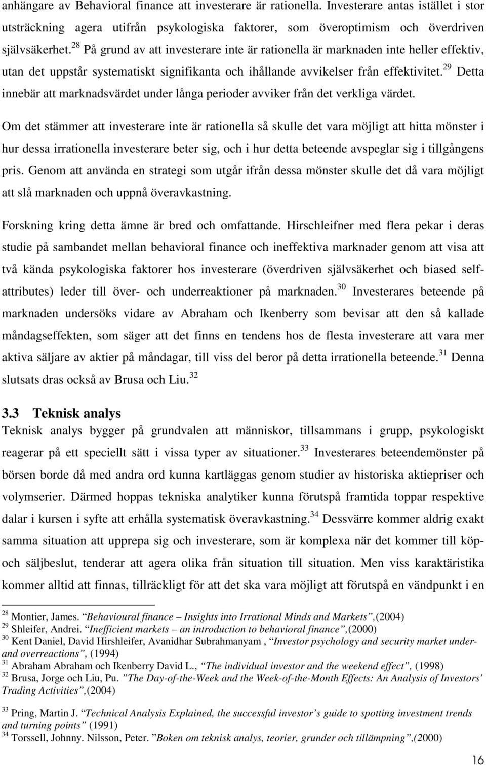 29 Detta innebär att marknadsvärdet under långa perioder avviker från det verkliga värdet.