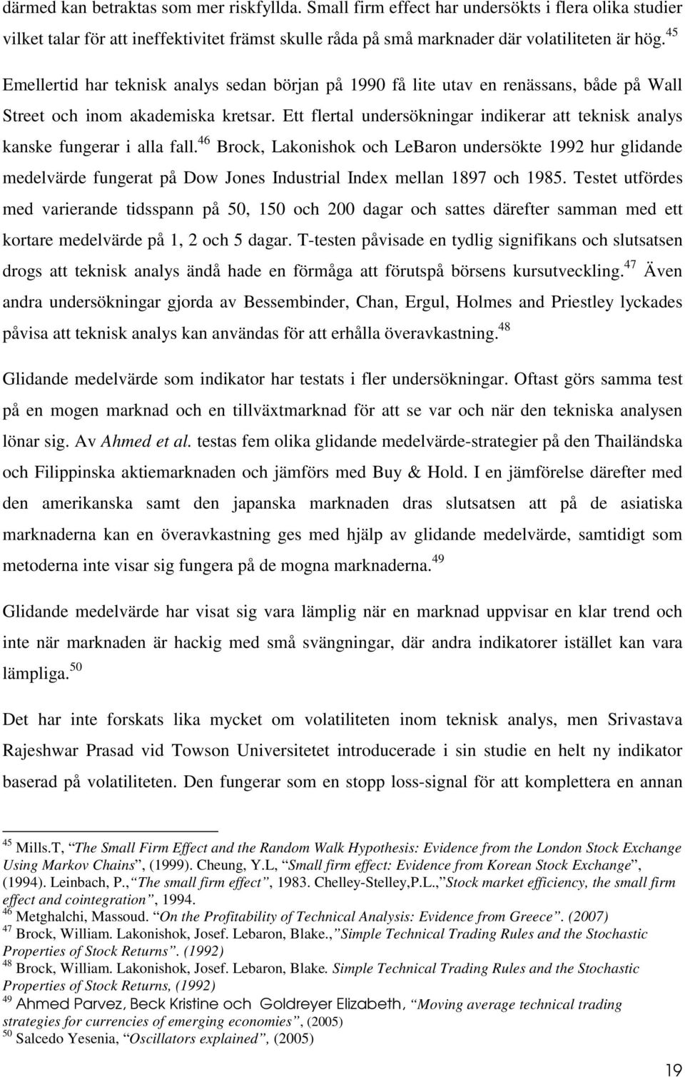 Ett flertal undersökningar indikerar att teknisk analys kanske fungerar i alla fall.