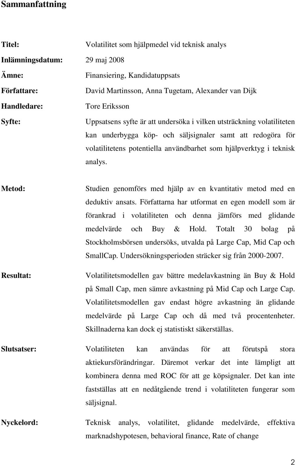 användbarhet som hjälpverktyg i teknisk analys. Metod: Resultat: Studien genomförs med hjälp av en kvantitativ metod med en deduktiv ansats.