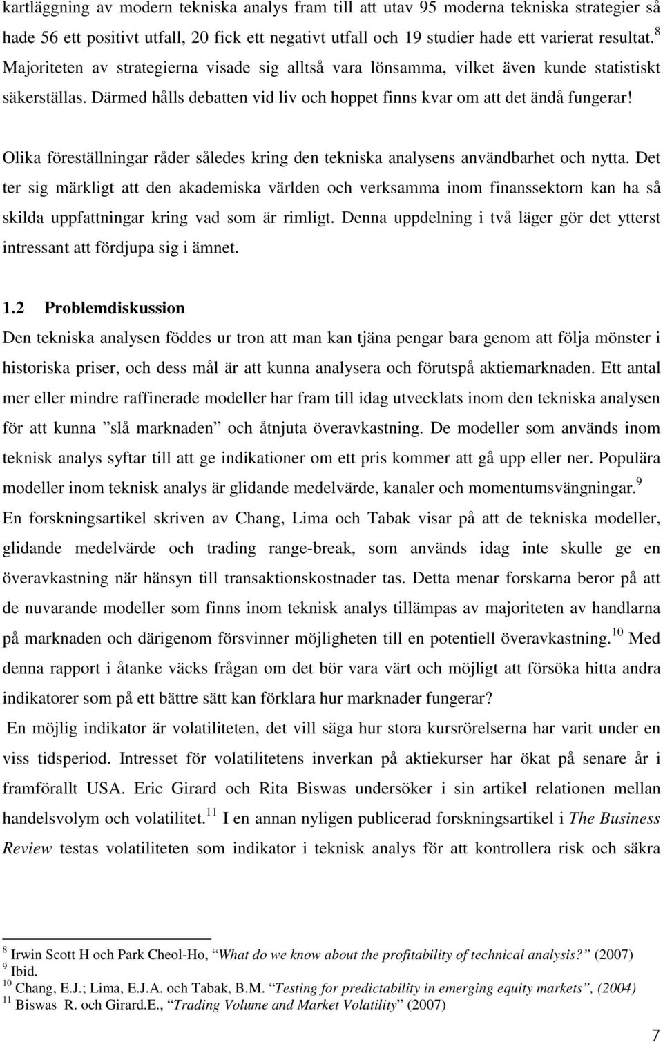 Olika föreställningar råder således kring den tekniska analysens användbarhet och nytta.