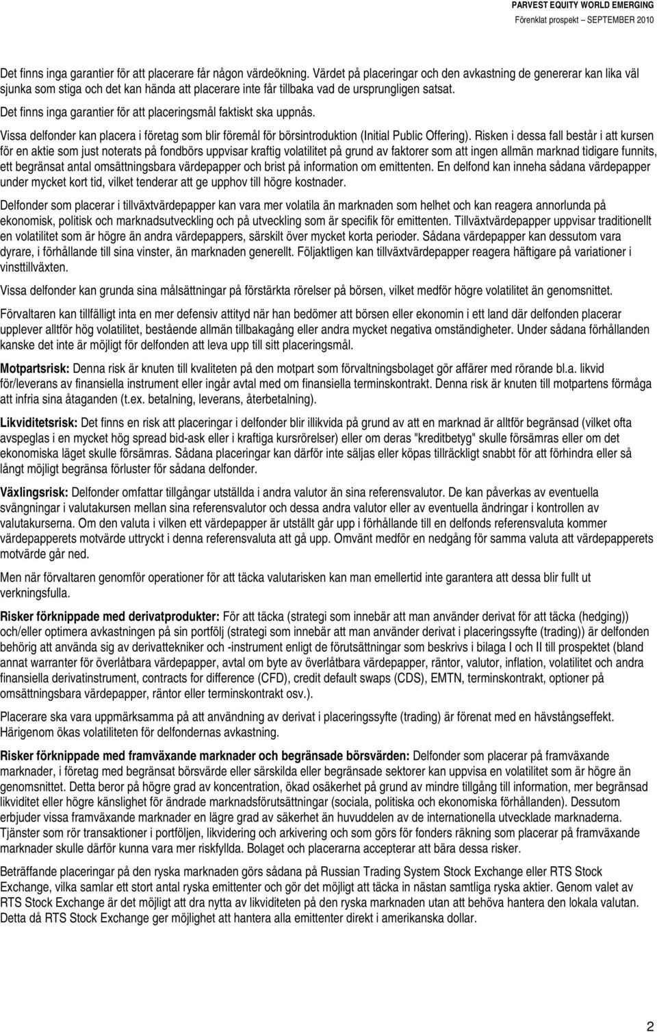 Det finns inga garantier för att placeringsmål faktiskt ska uppnås. Vissa delfonder kan placera i företag som blir föremål för börsintroduktion (Initial Public Offering).