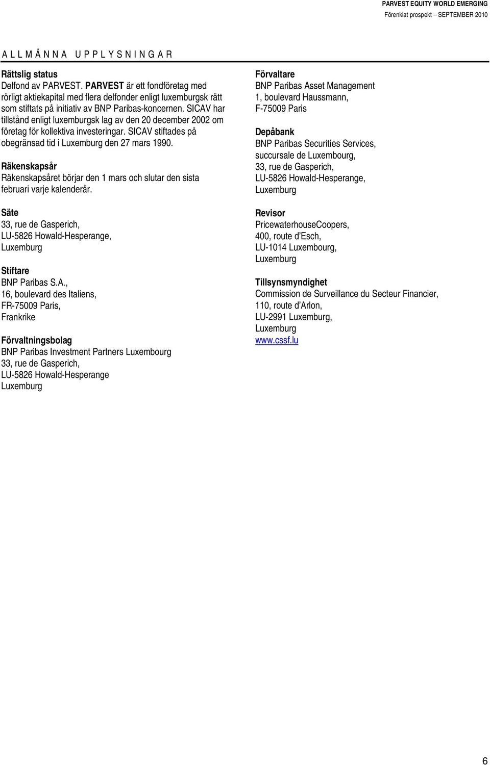 SICAV har tillstånd enligt luxemburgsk lag av den 20 december 2002 om företag för kollektiva investeringar. SICAV stiftades på obegränsad tid i den 27 mars 1990.