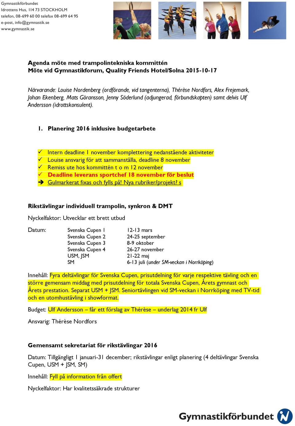 Planering 2016 inklusive budgetarbete Intern deadline 1 november komplettering nedanstående aktiviteter Louise ansvarig för att sammanställa, deadline 8 november Remiss ute hos kommittén t o m 12