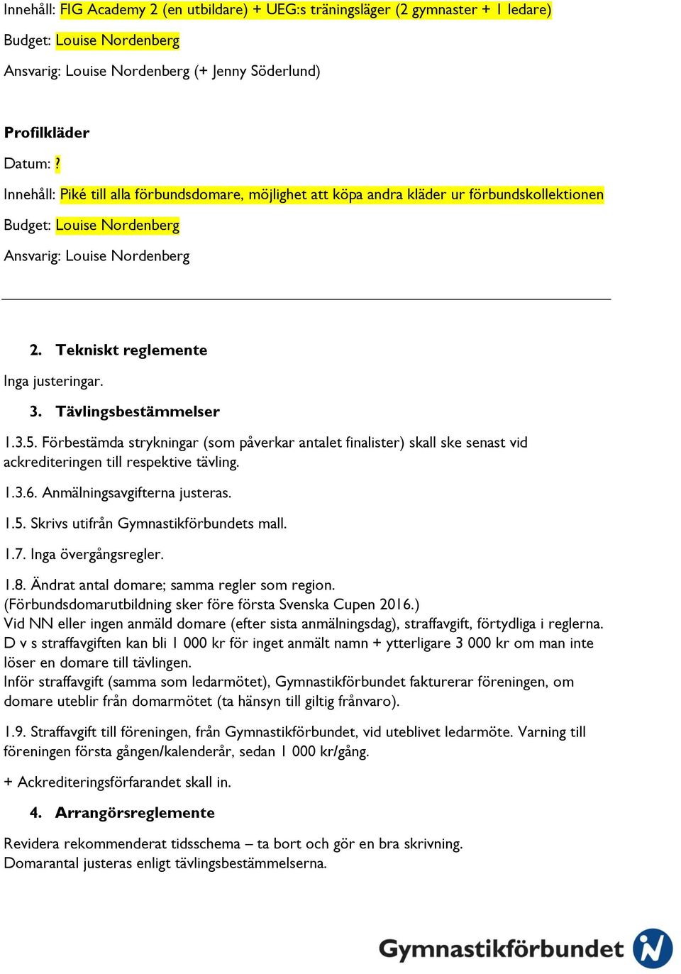 Förbestämda strykningar (som påverkar antalet finalister) skall ske senast vid ackrediteringen till respektive tävling. 1.3.6. Anmälningsavgifterna justeras. 1.5.