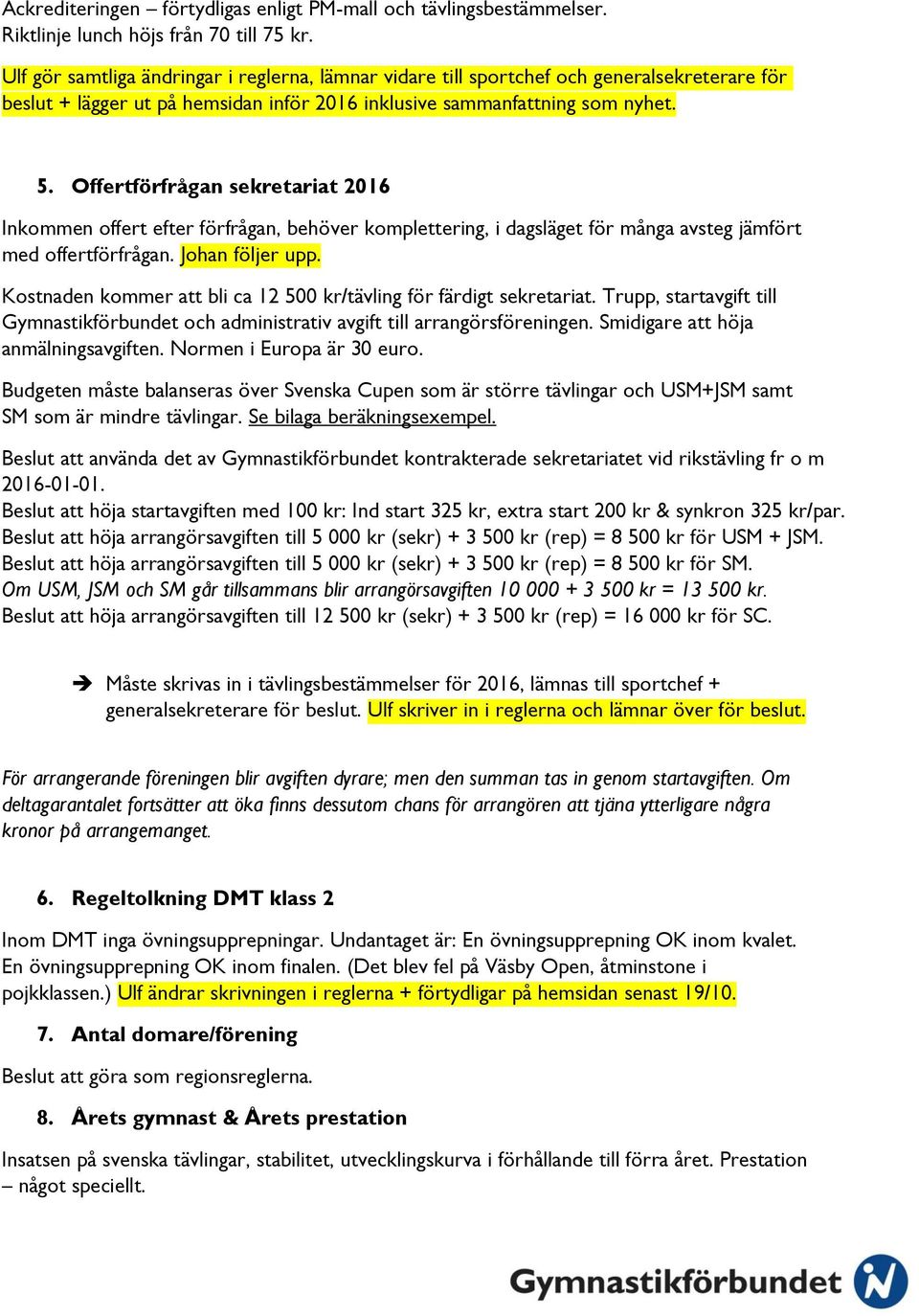 Offertförfrågan sekretariat 2016 Inkommen offert efter förfrågan, behöver komplettering, i dagsläget för många avsteg jämfört med offertförfrågan. Johan följer upp.