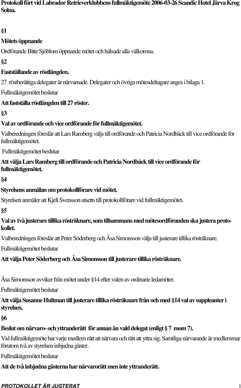 3 Val av ordförande och vice ordförande för fullmäktigemötet. Valberedningen föreslår att Lars Ramberg väljs till ordförande och Patricia Nordbäck till vice ordförande för fullmäktigemötet.