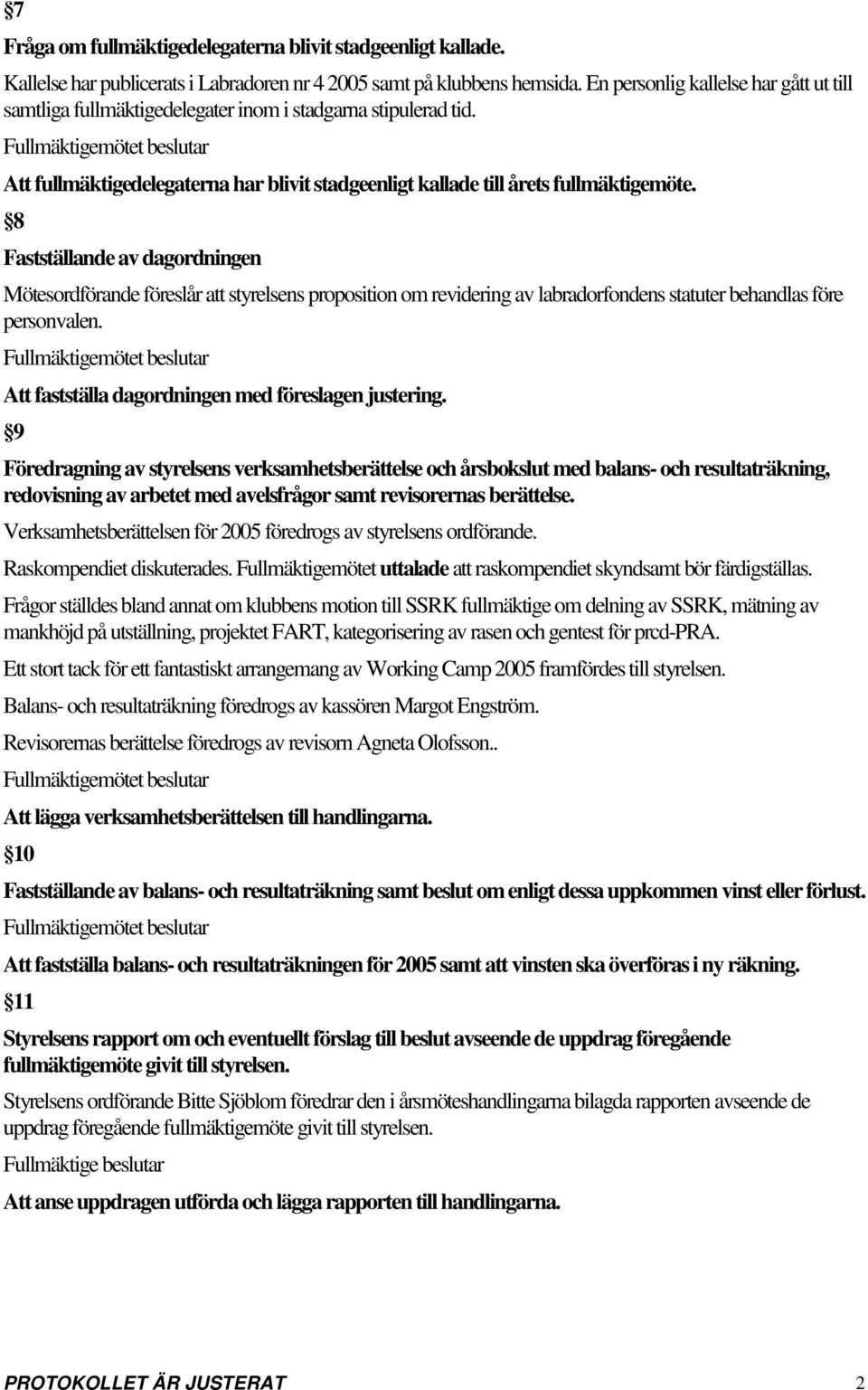 8 Fastställande av dagordningen Mötesordförande föreslår att styrelsens proposition om revidering av labradorfondens statuter behandlas före personvalen.