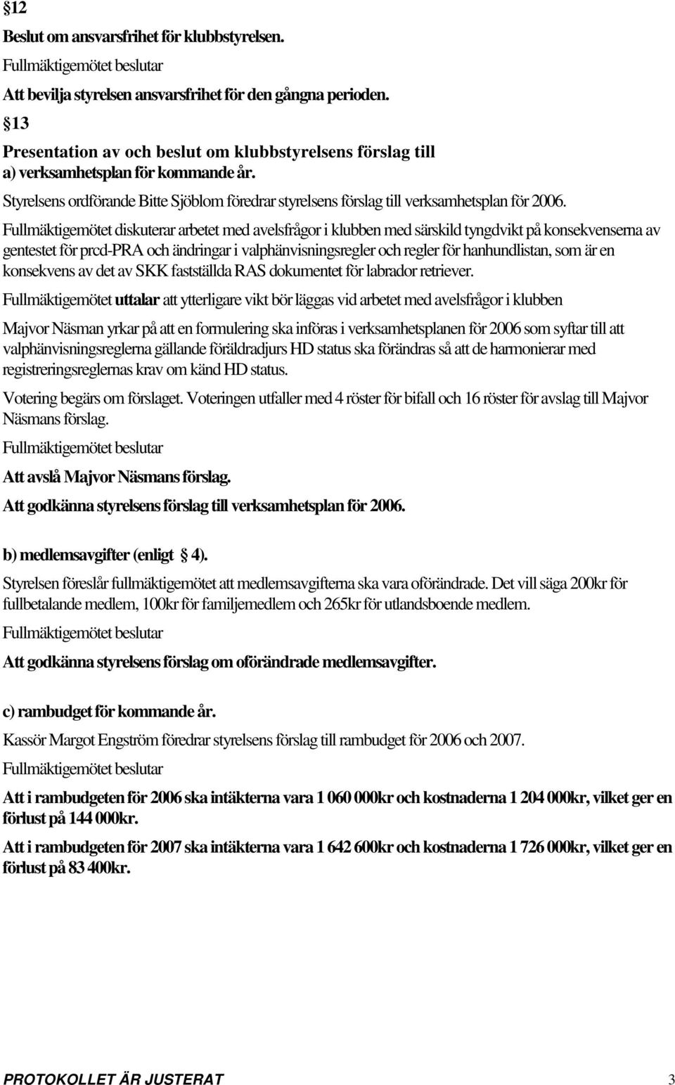 Fullmäktigemötet diskuterar arbetet med avelsfrågor i klubben med särskild tyngdvikt på konsekvenserna av gentestet för prcd-pra och ändringar i valphänvisningsregler och regler för hanhundlistan,