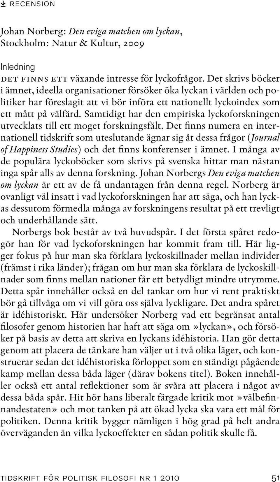 Samtidigt har den empiriska lyckoforskningen utvecklats till ett moget forskningsfält.