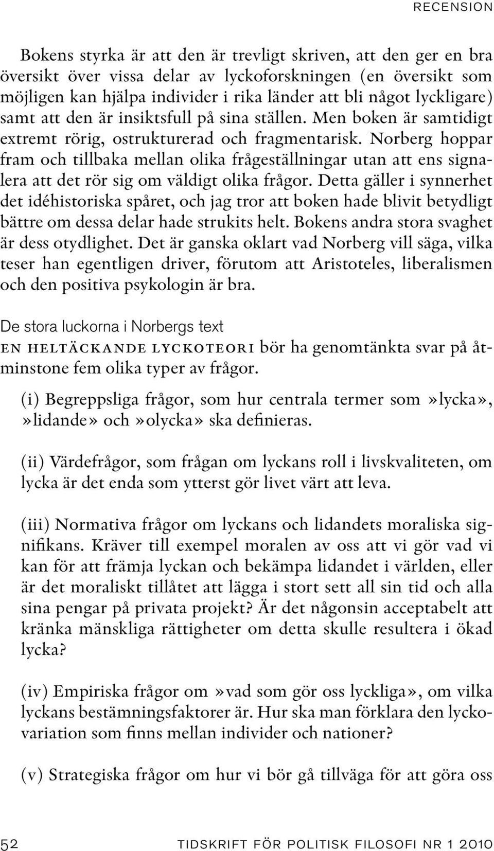 Norberg hoppar fram och tillbaka mellan olika frågeställningar utan att ens signalera att det rör sig om väldigt olika frågor.