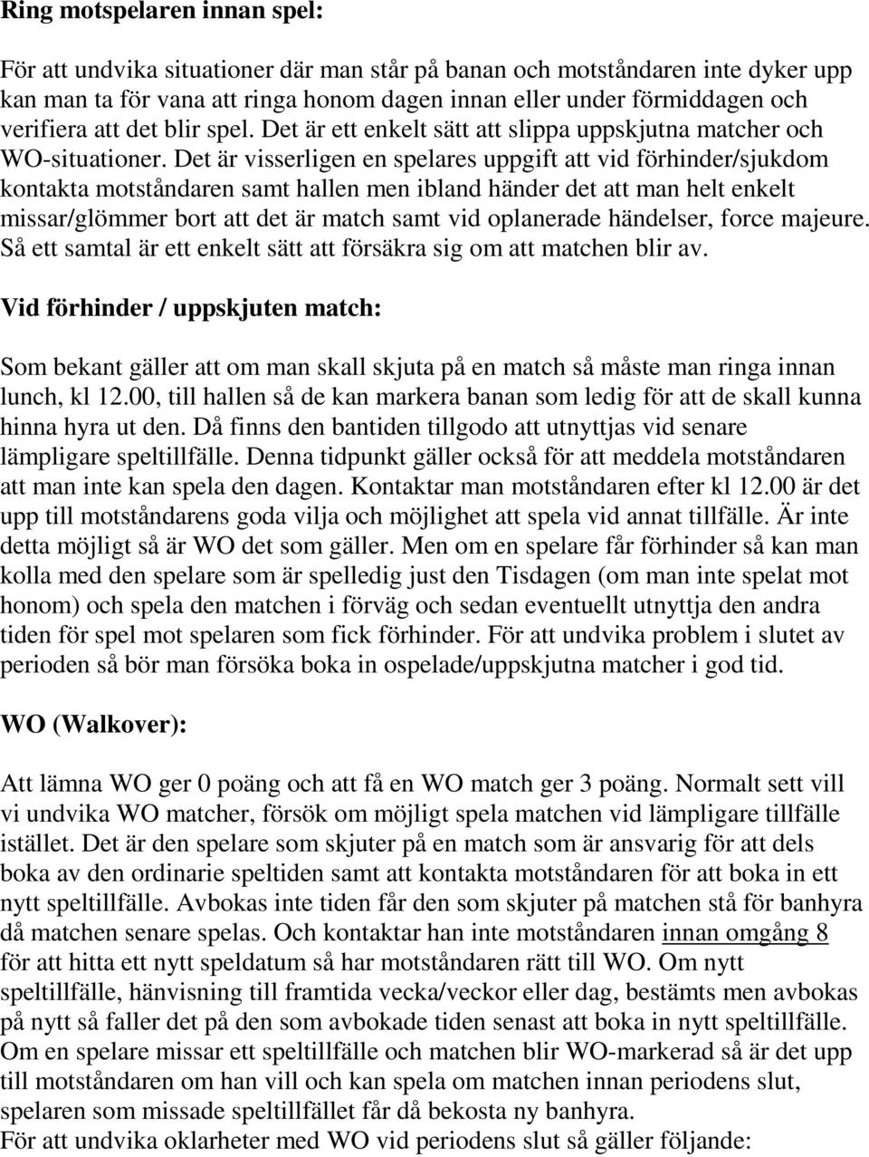 Det är visserligen en spelares uppgift att vid förhinder/sjukdom kontakta motståndaren samt hallen men ibland händer det att man helt enkelt missar/glömmer bort att det är match samt vid oplanerade