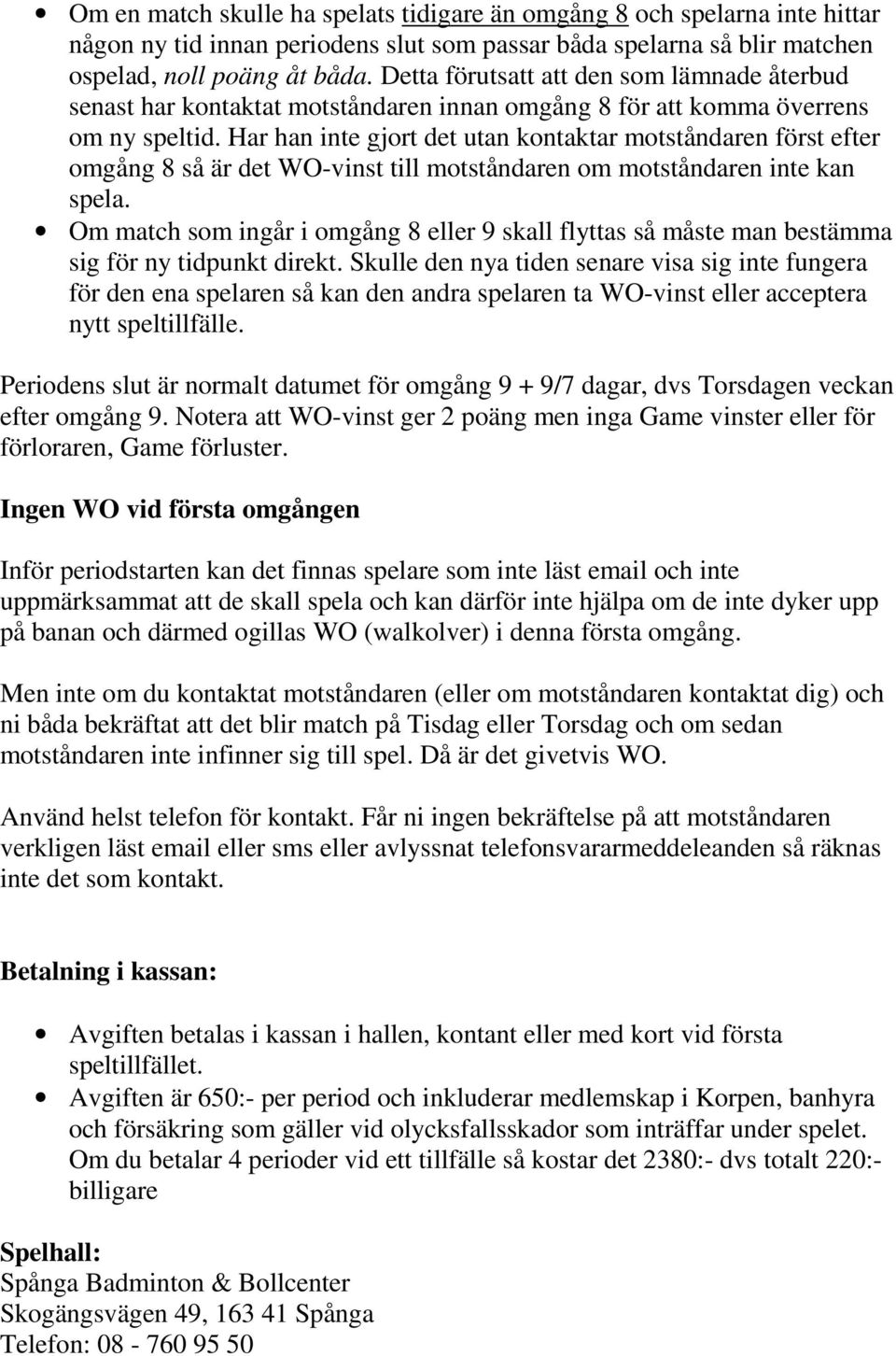 Har han inte gjort det utan kontaktar motståndaren först efter omgång 8 så är det WO-vinst till motståndaren om motståndaren inte kan spela.