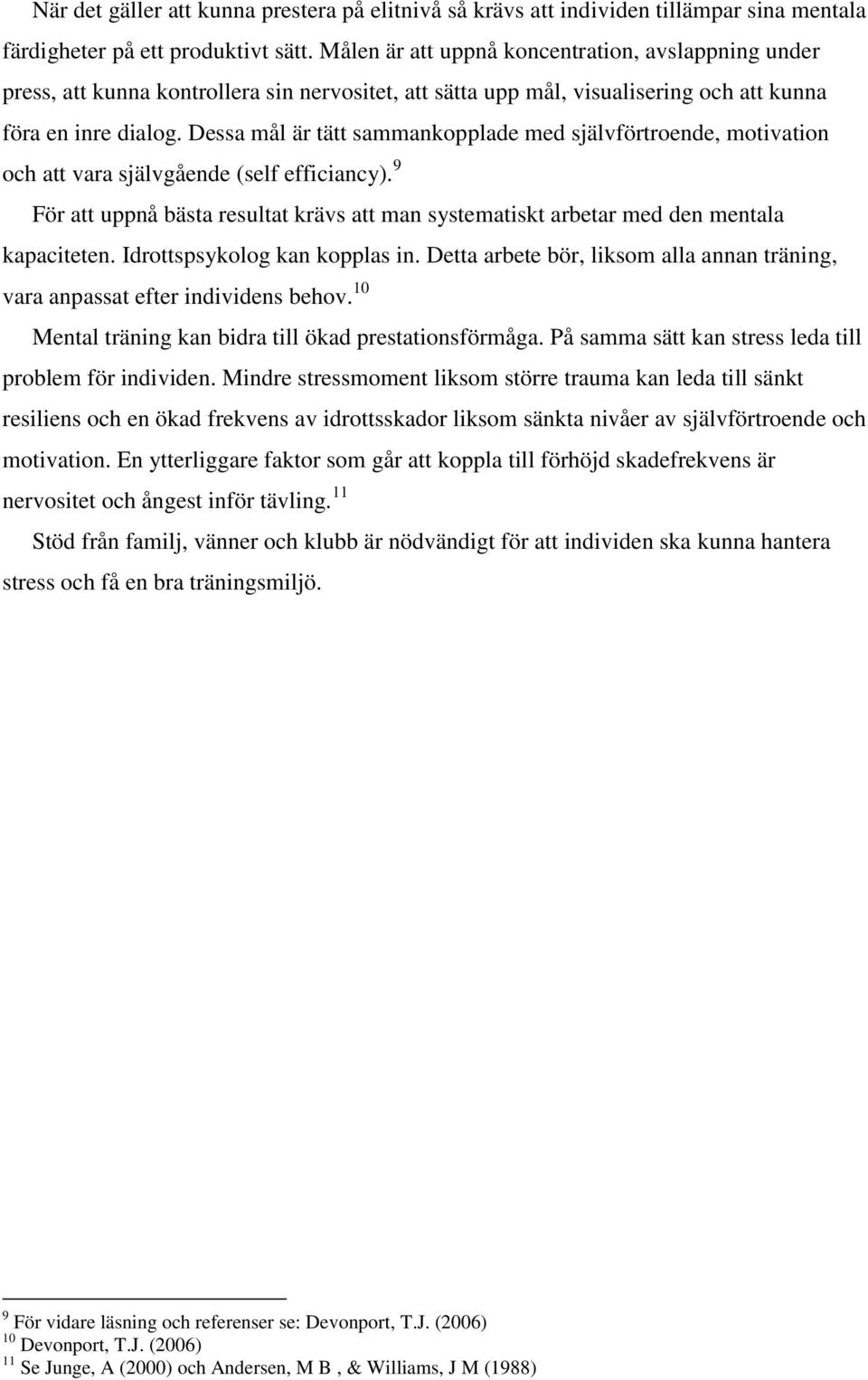 Dessa mål är tätt sammankopplade med självförtroende, motivation och att vara självgående (self efficiancy).