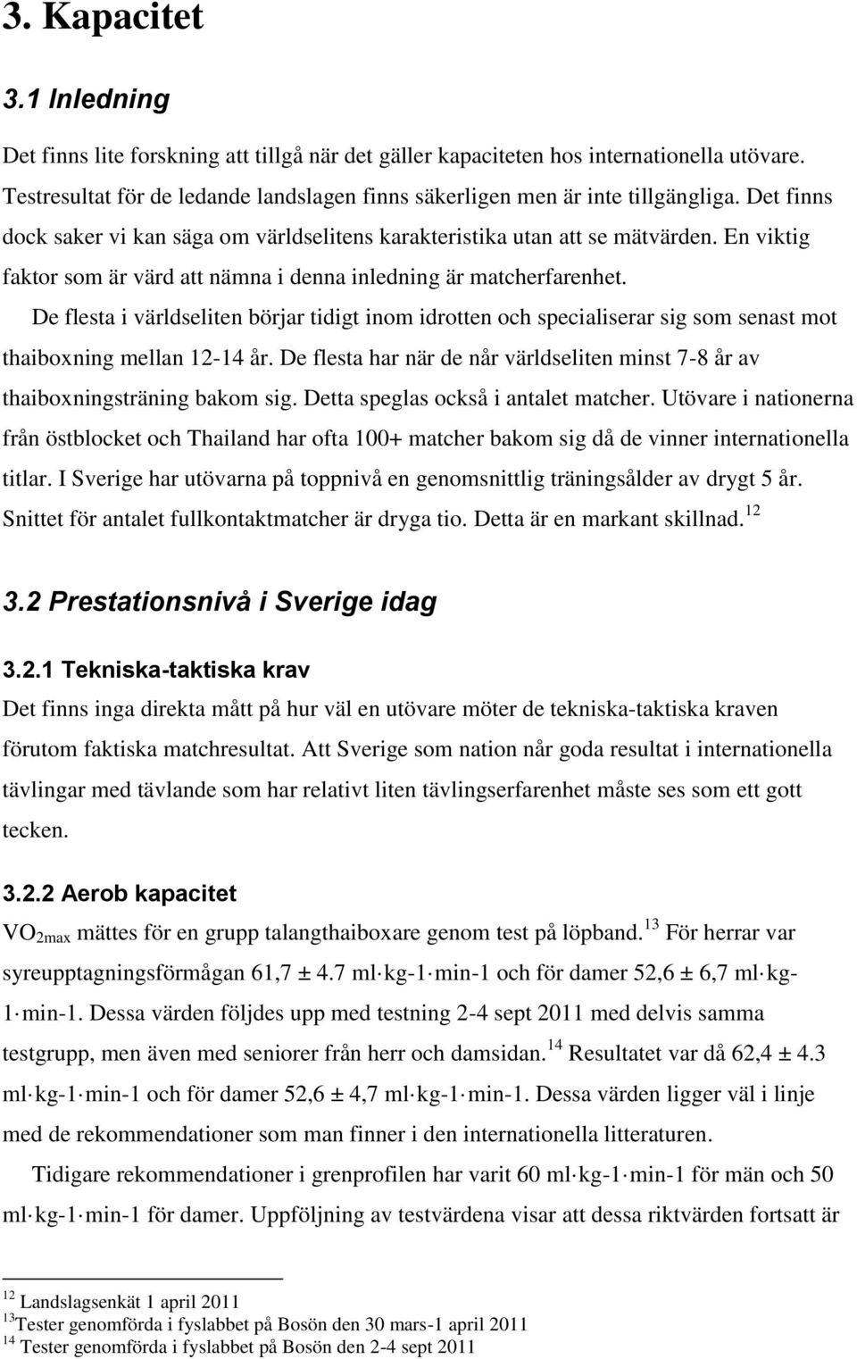 De flesta i världseliten börjar tidigt inom idrotten och specialiserar sig som senast mot thaiboxning mellan 12-14 år.