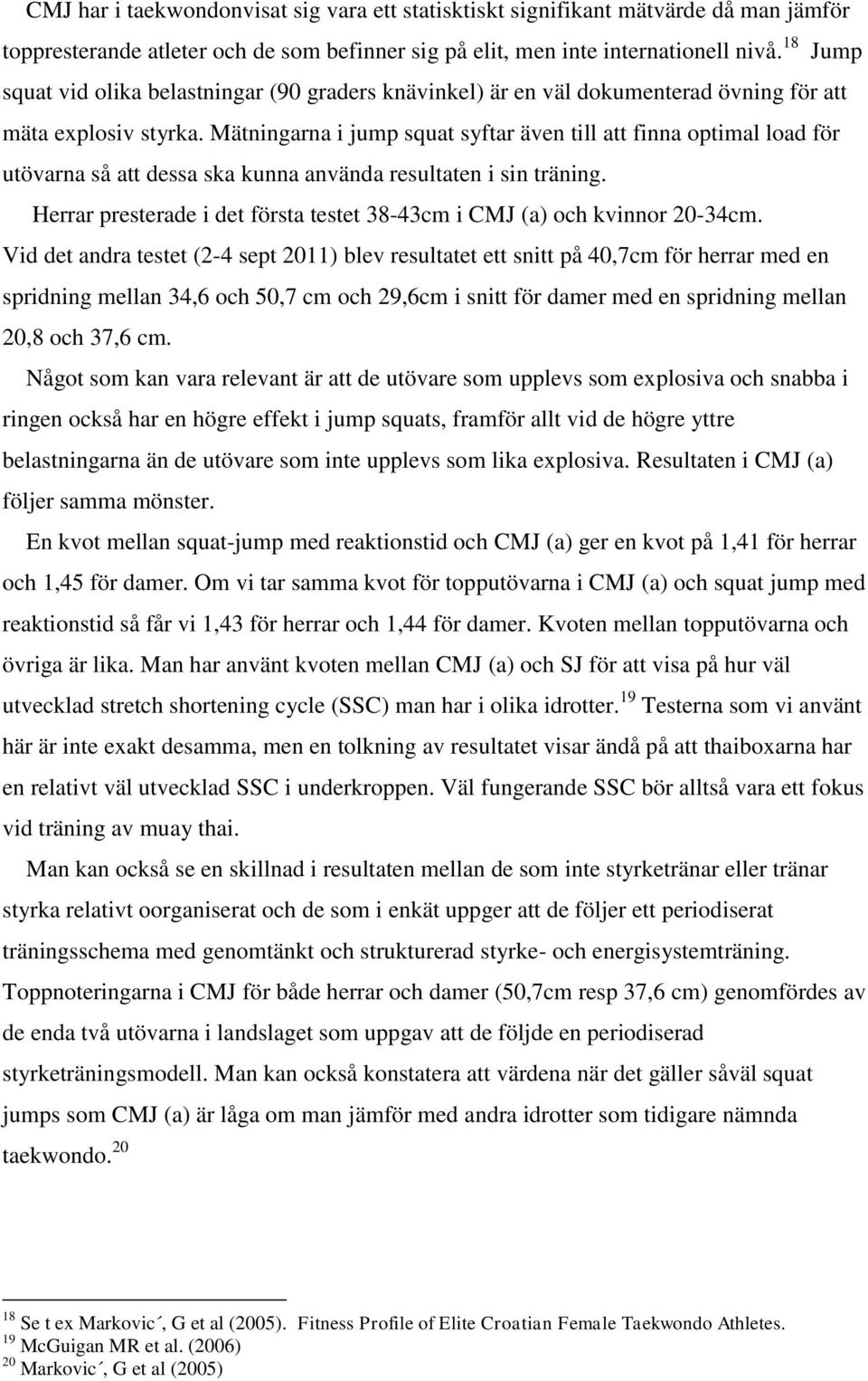 Mätningarna i jump squat syftar även till att finna optimal load för utövarna så att dessa ska kunna använda resultaten i sin träning.