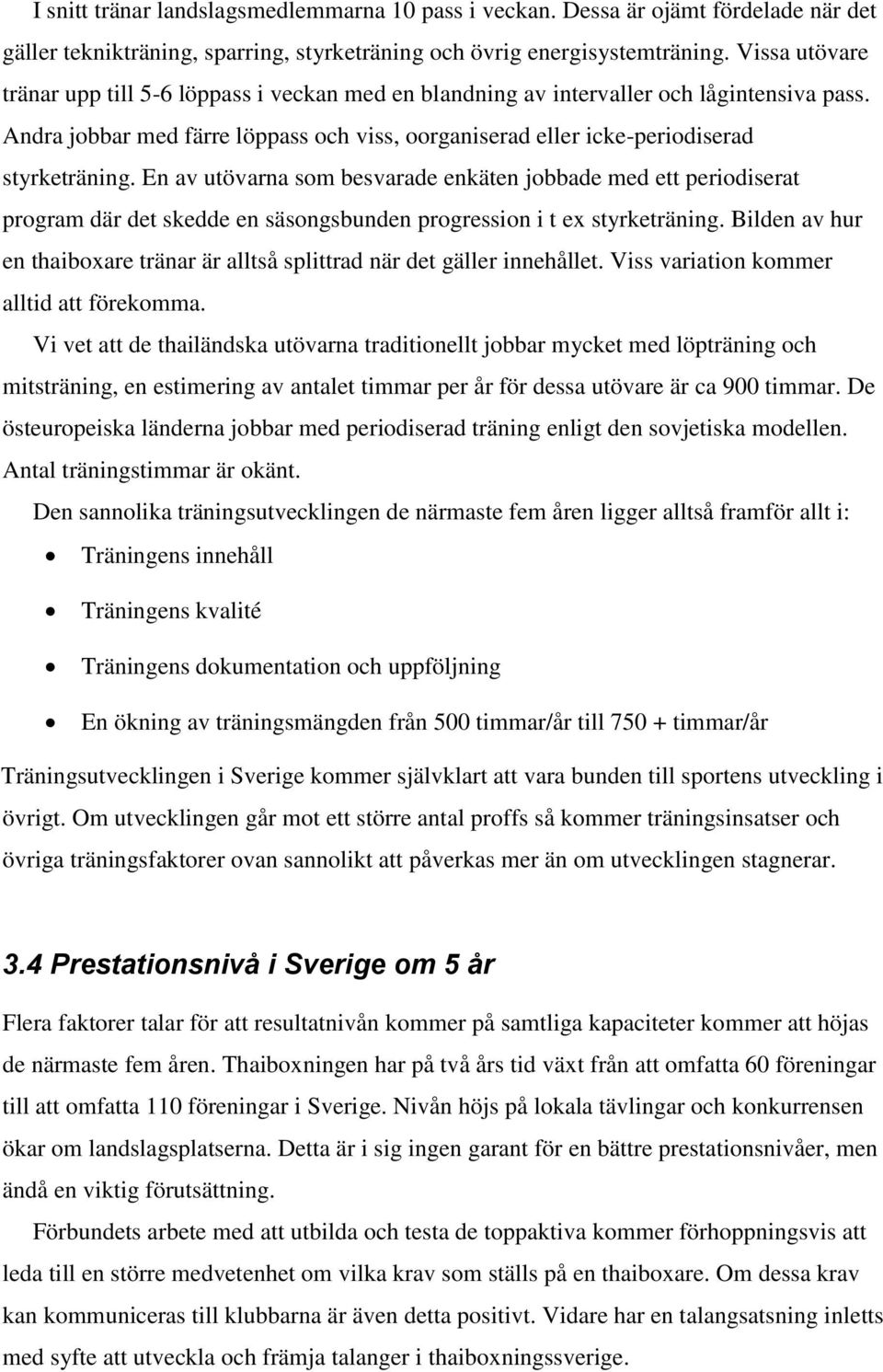 En av utövarna som besvarade enkäten jobbade med ett periodiserat program där det skedde en säsongsbunden progression i t ex styrketräning.