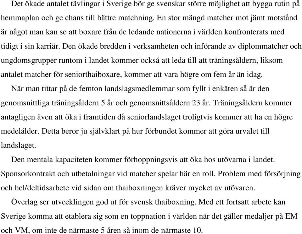 Den ökade bredden i verksamheten och införande av diplommatcher och ungdomsgrupper runtom i landet kommer också att leda till att träningsåldern, liksom antalet matcher för seniorthaiboxare, kommer