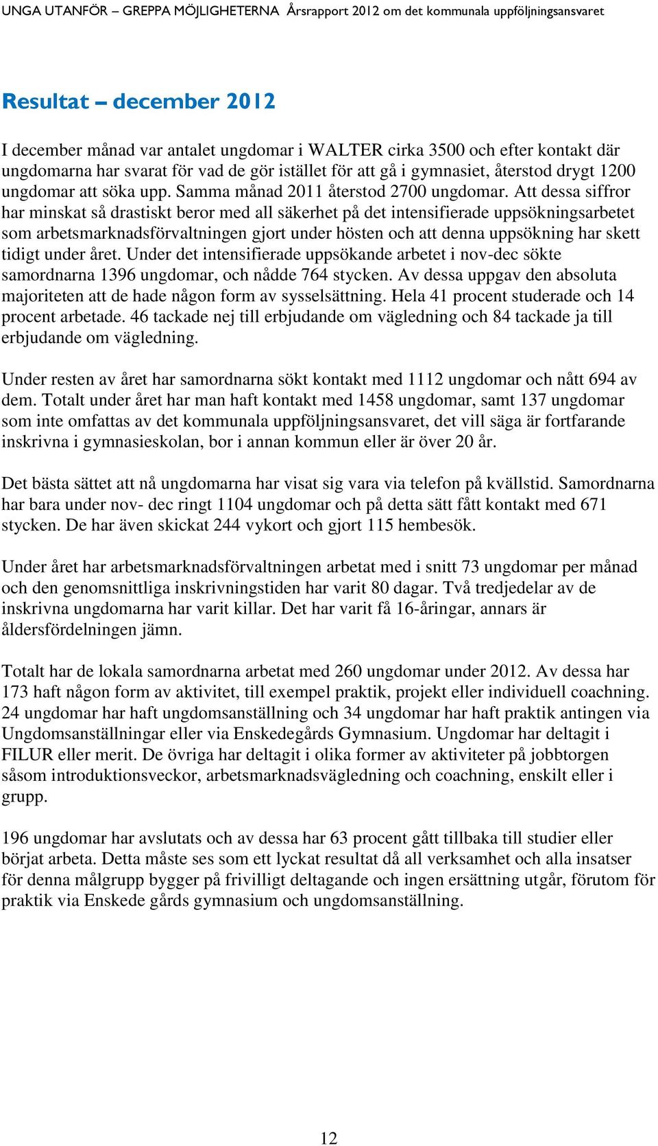 Att dessa siffror har minskat så drastiskt beror med all säkerhet på det intensifierade uppsökningsarbetet som arbetsmarknadsförvaltningen gjort under hösten och att denna uppsökning har skett tidigt