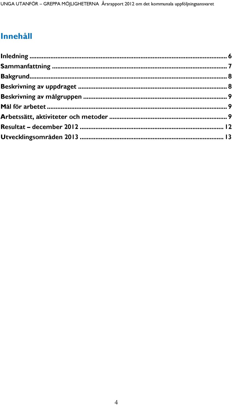 .. 9 Mål för arbetet... 9 Arbetssätt, aktiviteter och metoder.