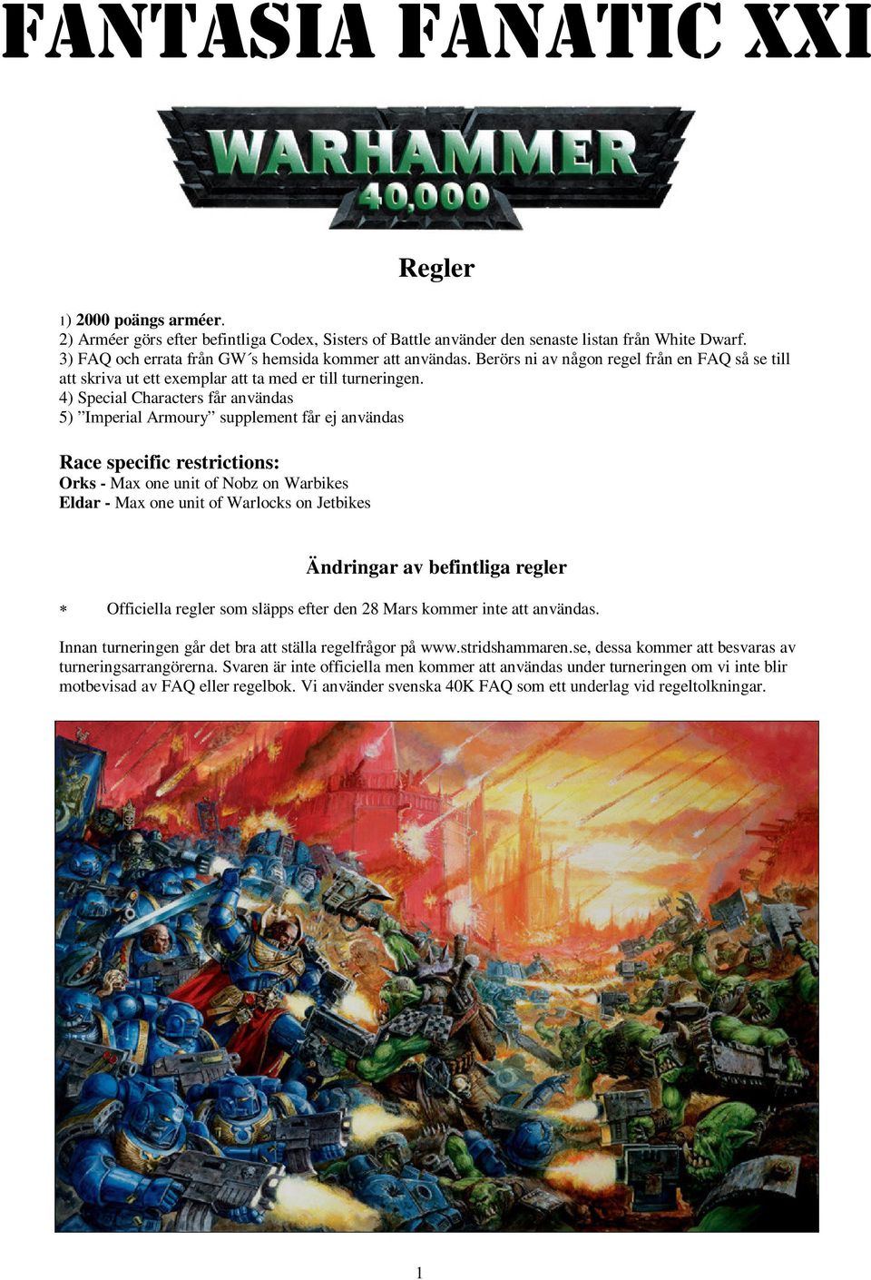 4) Special Characters får användas 5) Imperial Armoury supplement får ej användas Race specific restrictions: Orks - Max one unit of Nobz on Warbikes Eldar - Max one unit of Warlocks on Jetbikes