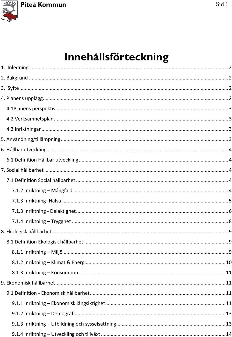 .. 6 7.1.4 Inriktning Trygghet... 8 8. Ekologisk hållbarhet... 9 8.1 Definition Ekologisk hållbarhet... 9 8.1.1 Inriktning Miljö... 9 8.1.2 Inriktning Klimat & Energi... 10 8.1.3 Inriktning Konsumtion.